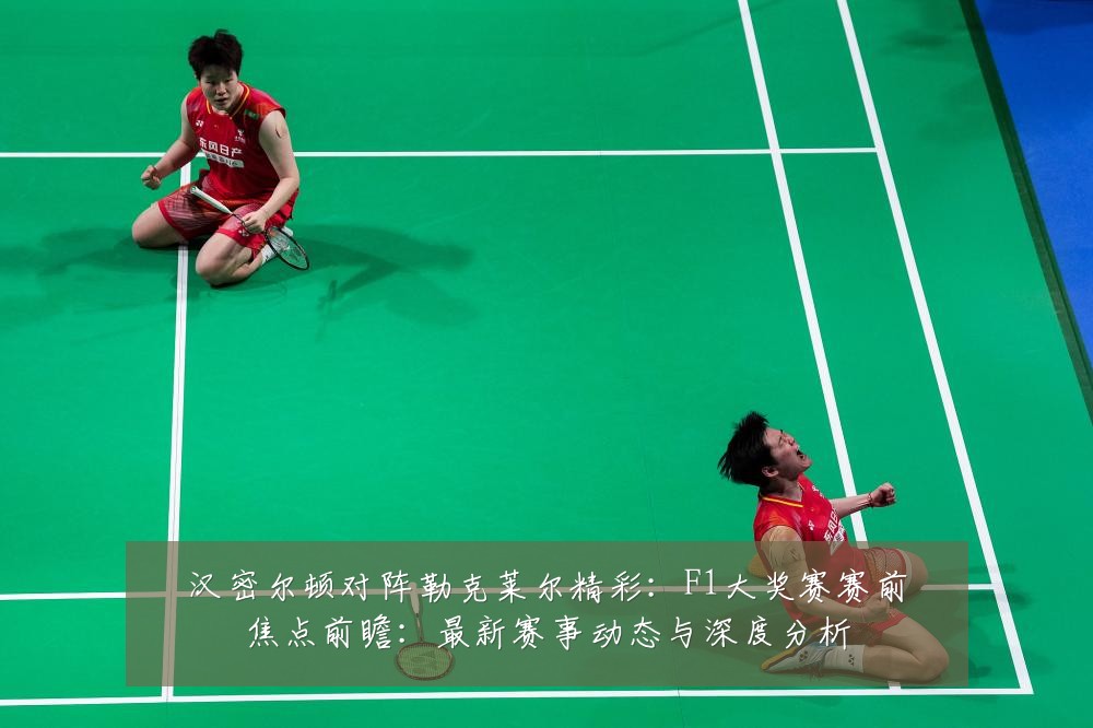 汉密尔顿对阵勒克莱尔精彩:F1大奖赛赛前焦点前瞻:最新赛事动态与深度分析